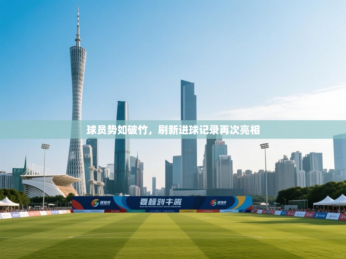 球员势如破竹，刷新进球记录再次亮相